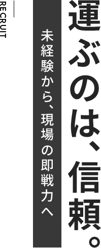 運ぶのは、信頼。未経験から、現場の即戦力へ