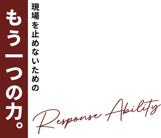現場を止めないためのもう一つの 力。